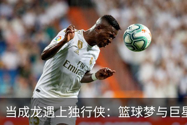 当成龙遇上独行侠：篮球梦与巨星合影的奇妙时刻